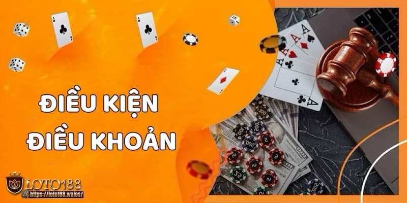 Tổng quan điều kiện điều khoản tại nhà cái LOTO188