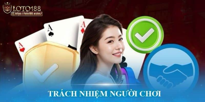 Chính sách trách nhiệm người chơi tại LOTO188